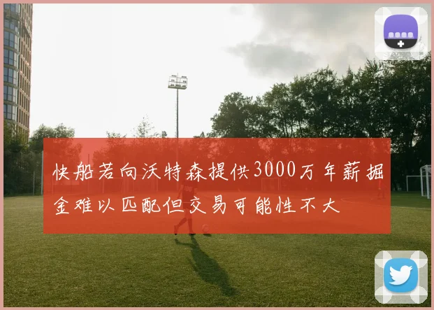 快船若向沃特森提供3000万年薪掘金难以匹配但交易可能性不大